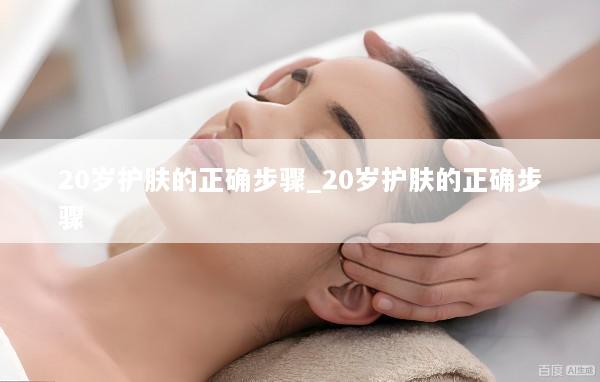 20岁护肤的正确步骤_20岁护肤的正确步骤