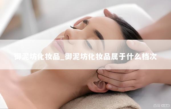 御泥坊化妆品_御泥坊化妆品属于什么档次