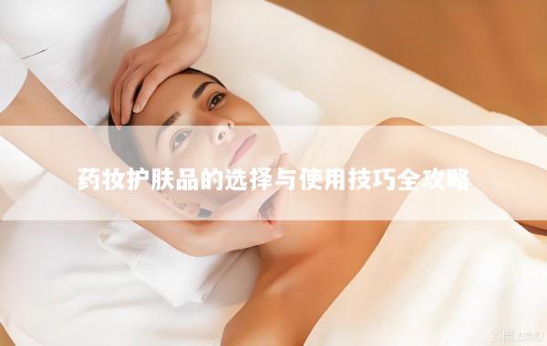 药妆护肤品的选择与使用技巧全攻略