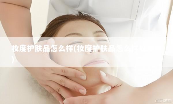 妆度护肤品怎么样(妆度护肤品怎么样好用吗)